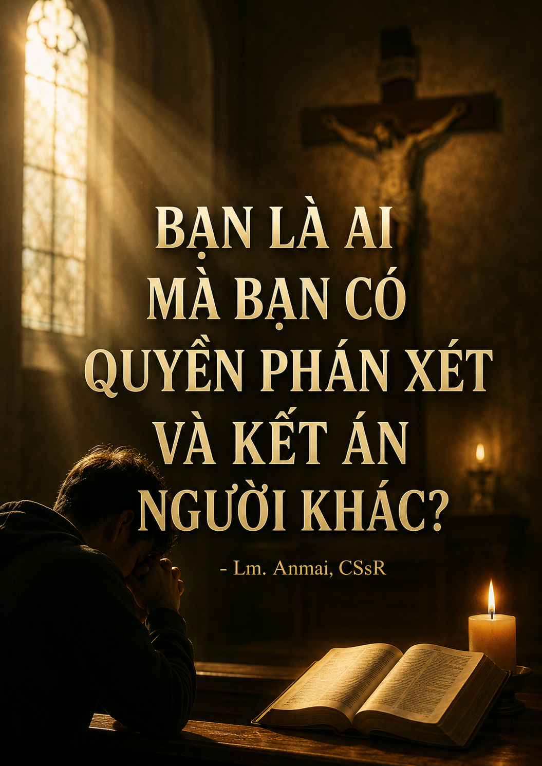 BẠN LÀ AI MÀ BẠN CÓ QUYỀN PHÁN XÉT VÀ KẾT ÁN NGƯỜI KHÁC?