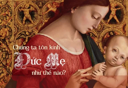 CHÚNG TA TÔN KÍNH ĐỨC MẸ NHƯ THẾ NÀO?