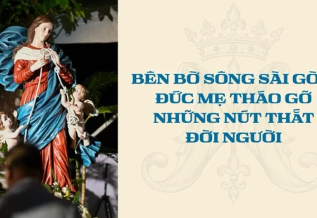 BÊN BỜ SÔNG SÀI GÒN, ĐỨC MẸ THÁO GỠ NHỮNG NÚT THẮT ĐỜI NGƯỜI